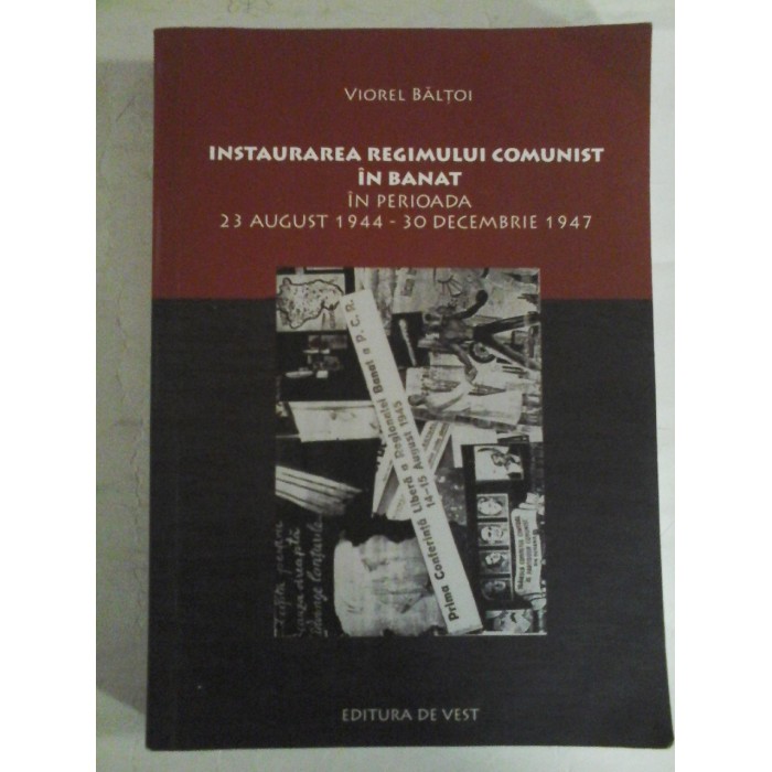 INSTAURAREA REGIMULUI COMUNIST IN BANAT In perioada 23 August 1944 - 30 Decembrie 1947 - Viorel BALTOI (dedicatie si autograf pentru prof. Gh. Onisoru) INSTAURAREA REGIMULUI COMUNIST IN BANAT In perioada 23 August 1944 - 30 Decembrie 1947 - Viorel BALTOI (dedicatie si autograf pentru prof. Gh. Onisoru)